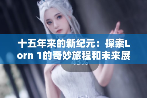 十五年来的新纪元：探索Lorn 1的奇妙旅程和未来展望