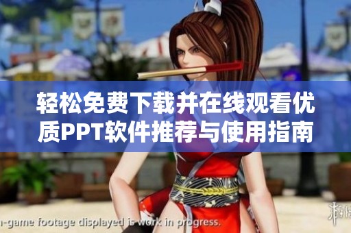 轻松免费下载并在线观看优质PPT软件推荐与使用指南