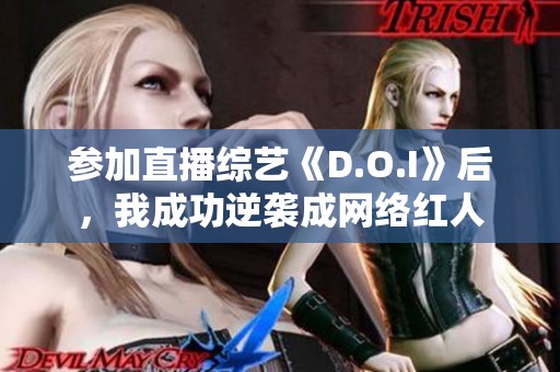 参加直播综艺《D.O.I》后，我成功逆袭成网络红人