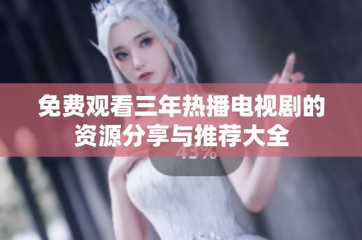 免费观看三年热播电视剧的资源分享与推荐大全