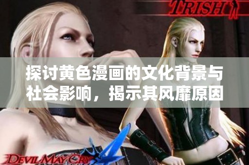 探讨黄色漫画的文化背景与社会影响，揭示其风靡原因
