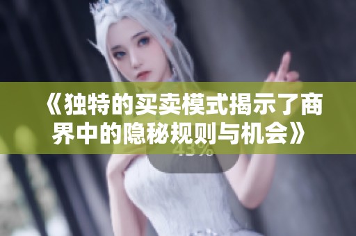 《独特的买卖模式揭示了商界中的隐秘规则与机会》