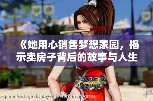 《她用心销售梦想家园，揭示卖房子背后的故事与人生》