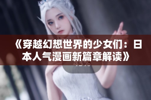 《穿越幻想世界的少女们：日本人气漫画新篇章解读》