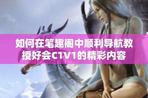 如何在笔趣阁中顺利导航教授好会C1V1的精彩内容