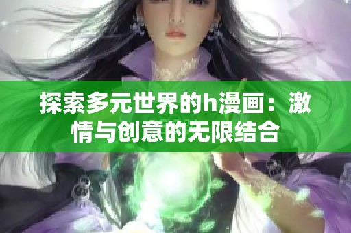 探索多元世界的h漫画：激情与创意的无限结合