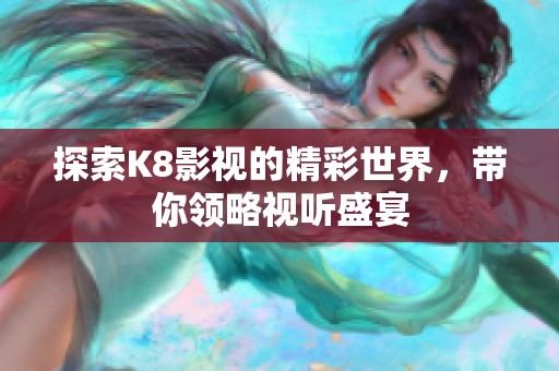 探索K8影视的精彩世界，带你领略视听盛宴