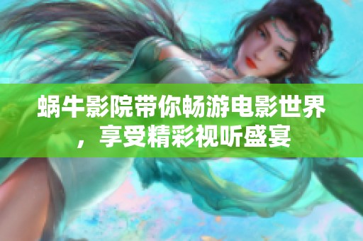 蜗牛影院带你畅游电影世界，享受精彩视听盛宴