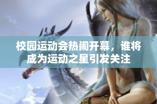 校园运动会热闹开幕，谁将成为运动之星引发关注