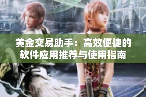 黄金交易助手：高效便捷的软件应用推荐与使用指南
