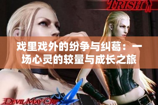 戏里戏外的纷争与纠葛：一场心灵的较量与成长之旅