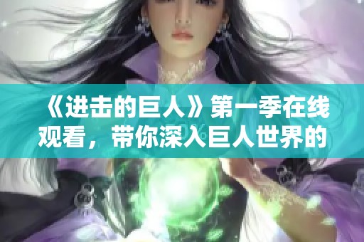 《进击的巨人》第一季在线观看，带你深入巨人世界的冒险旅程