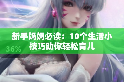 新手妈妈必读：10个生活小技巧助你轻松育儿