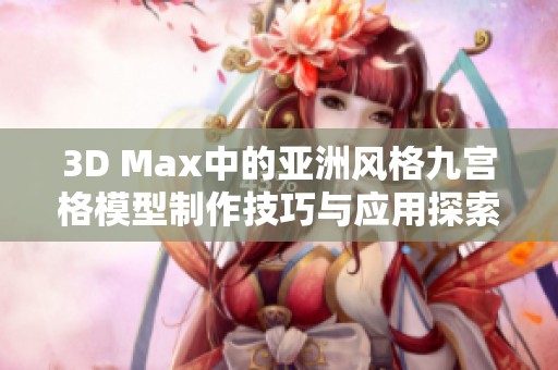 3D Max中的亚洲风格九宫格模型制作技巧与应用探索