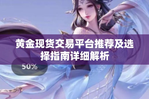 黄金现货交易平台推荐及选择指南详细解析