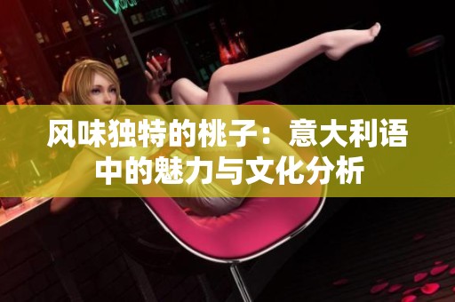 风味独特的桃子：意大利语中的魅力与文化分析