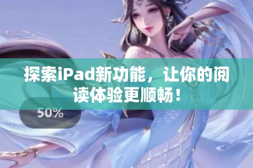 探索iPad新功能，让你的阅读体验更顺畅！