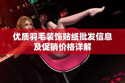 优质羽毛装饰贴纸批发信息及促销价格详解