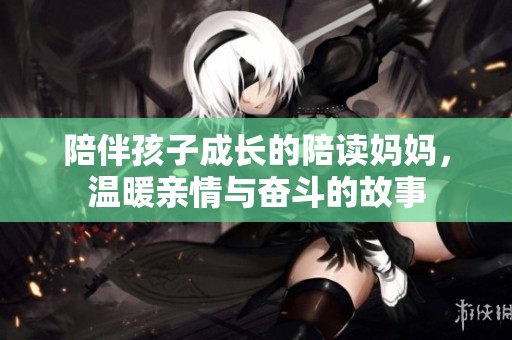 陪伴孩子成长的陪读妈妈，温暖亲情与奋斗的故事