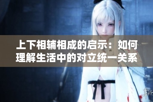 上下相辅相成的启示：如何理解生活中的对立统一关系