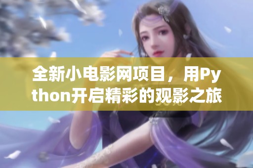 全新小电影网项目，用Python开启精彩的观影之旅