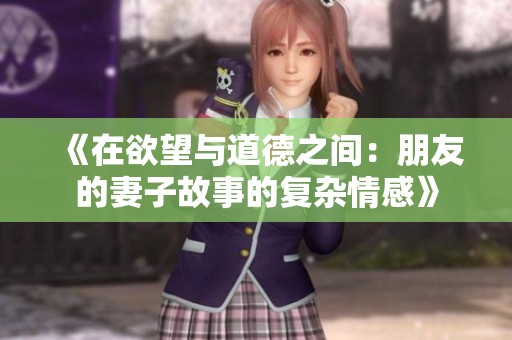 《在欲望与道德之间：朋友的妻子故事的复杂情感》