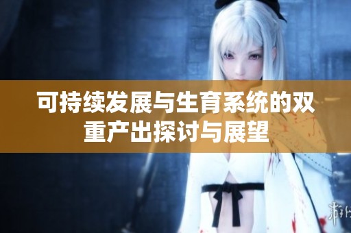 可持续发展与生育系统的双重产出探讨与展望