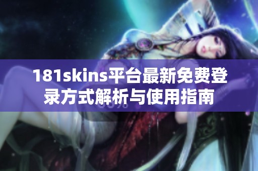 181skins平台最新免费登录方式解析与使用指南