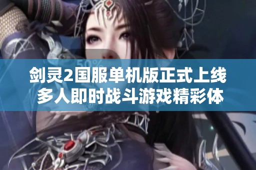剑灵2国服单机版正式上线 多人即时战斗游戏精彩体验等你来战