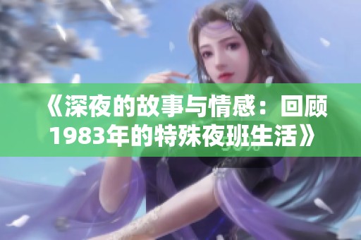 《深夜的故事与情感：回顾1983年的特殊夜班生活》