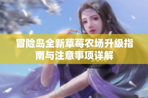 冒险岛全新草莓农场升级指南与注意事项详解