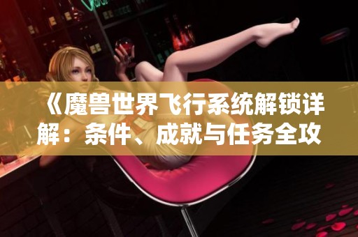 《魔兽世界飞行系统解锁详解：条件、成就与任务全攻略》