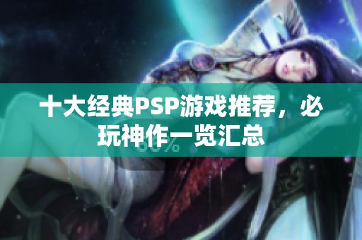 十大经典PSP游戏推荐，必玩神作一览汇总