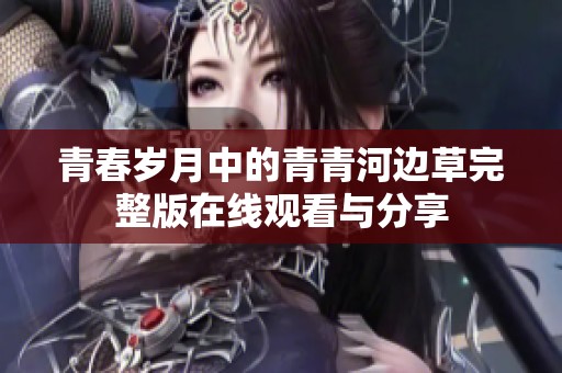 青春岁月中的青青河边草完整版在线观看与分享