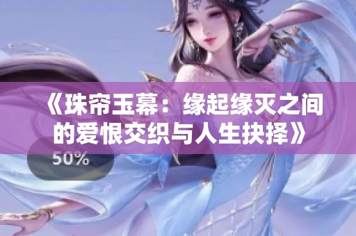 《珠帘玉幕：缘起缘灭之间的爱恨交织与人生抉择》