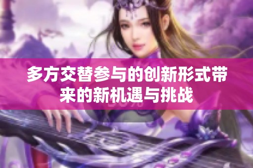 多方交替参与的创新形式带来的新机遇与挑战
