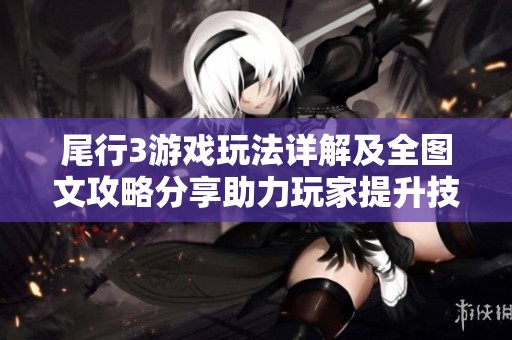 尾行3游戏玩法详解及全图文攻略分享助力玩家提升技巧