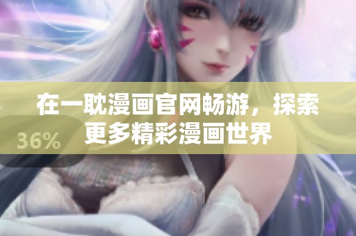 在一耽漫画官网畅游，探索更多精彩漫画世界