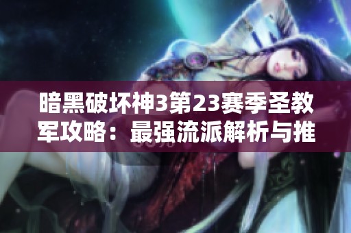 暗黑破坏神3第23赛季圣教军攻略：最强流派解析与推荐