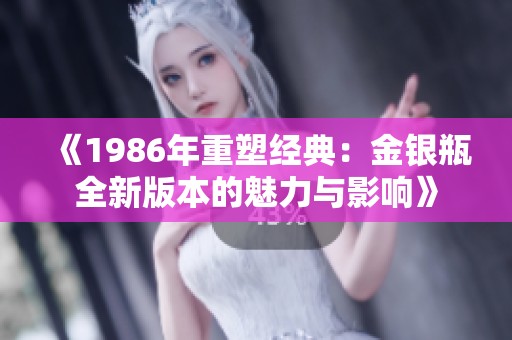 《1986年重塑经典：金银瓶全新版本的魅力与影响》