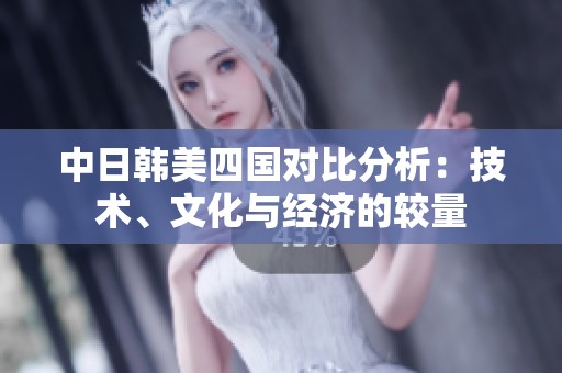 中日韩美四国对比分析：技术、文化与经济的较量