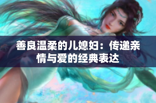 善良温柔的儿媳妇：传递亲情与爱的经典表达
