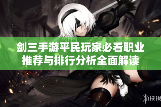 剑三手游平民玩家必看职业推荐与排行分析全面解读