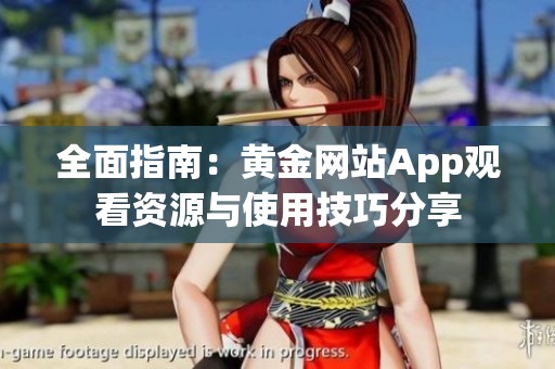 全面指南：黄金网站App观看资源与使用技巧分享