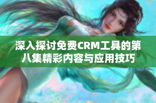 深入探讨免费CRM工具的第八集精彩内容与应用技巧