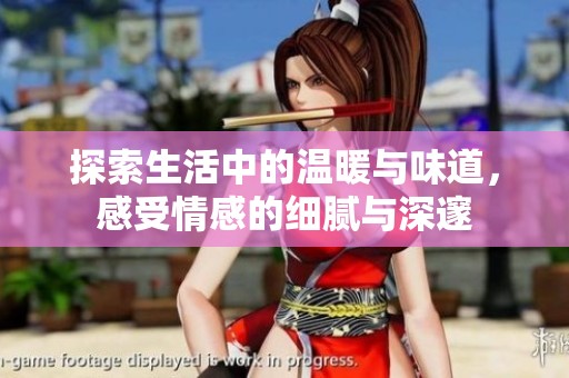 探索生活中的温暖与味道，感受情感的细腻与深邃