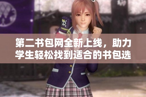 第二书包网全新上线，助力学生轻松找到适合的书包选择