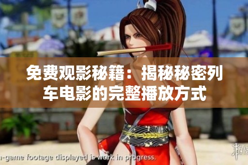 免费观影秘籍：揭秘秘密列车电影的完整播放方式