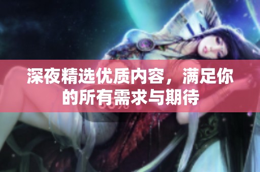 深夜精选优质内容，满足你的所有需求与期待
