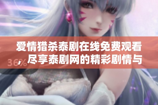 爱情猎杀泰剧在线免费观看，尽享泰剧网的精彩剧情与浪漫故事